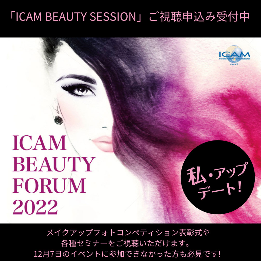 「ICAM BEAUTY FORUM 2022」オンデマンド配信受付中<br>ICAM BEAUTY SEMINAR（動画セミナー）や <br>12/7ライブイベントをダイジェストでご覧いただけます。