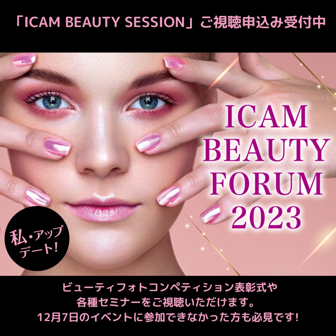 「ICAM BEAUTY FORUM 2023」オンデマンド配信受付中<br>ICAM BEAUTY SEMINAR（動画セミナー）や<br>12/7ライブイベントをダイジェストでご覧いただけます。